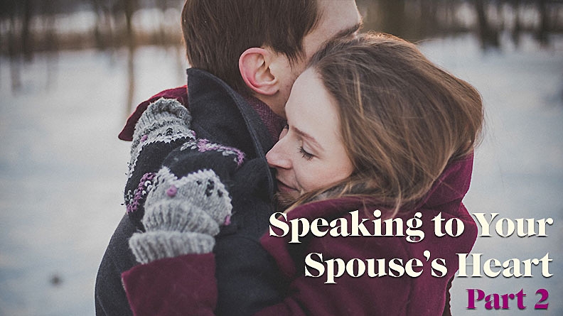 Do You Know How To Speak To Your Spouse’s Heart? (Part 2)